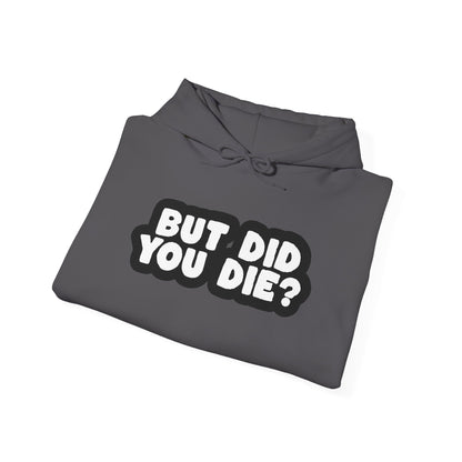 But Did You Die? Heavy Blend™ Hooded Sweatshirt
