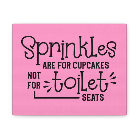 Sprinkles Are For Cupcakes Not For Toilet Seats Canvas Horizontal Wraps w/o Frame