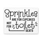 Sprinkles Are For Cupcakes Not Toilet Seats Canvas Art
