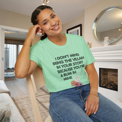 I Don't Mind Being The Villain In Your Story Because You're A Bum in Mine Adult T-shirt