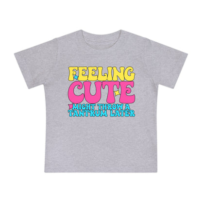 Feeling Cute Might Throw A Tantrum Later Infant T-Shirt