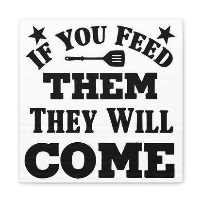 If You Feed Them They Will Come Canvas Art