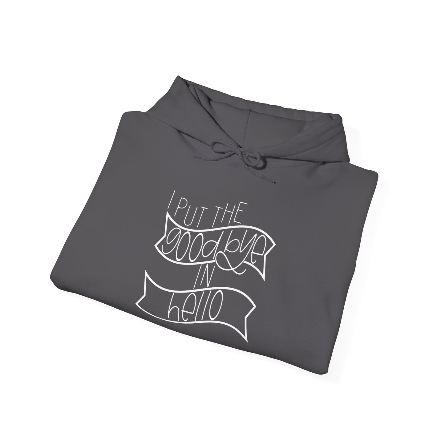 I Put The Goodbye In Hello Heavy Blend™ Hooded Sweatshirt