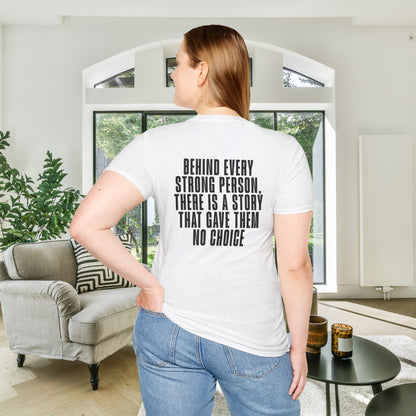Behind Every Strong Person, There Is A Story That Gave Them No Choice. Adult T-shirt