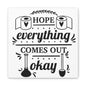 Hope Everything Comes Out Okay Canvas Art
