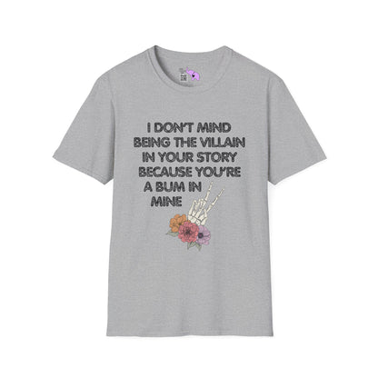 I Don't Mind Being The Villain In Your Story Because You're A Bum in Mine Adult T-shirt