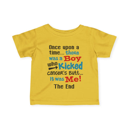 Once Upon A Time There Was A Boy Who Kicked Cancers Butt It Was Me The End! Infant Soft T-Shirt