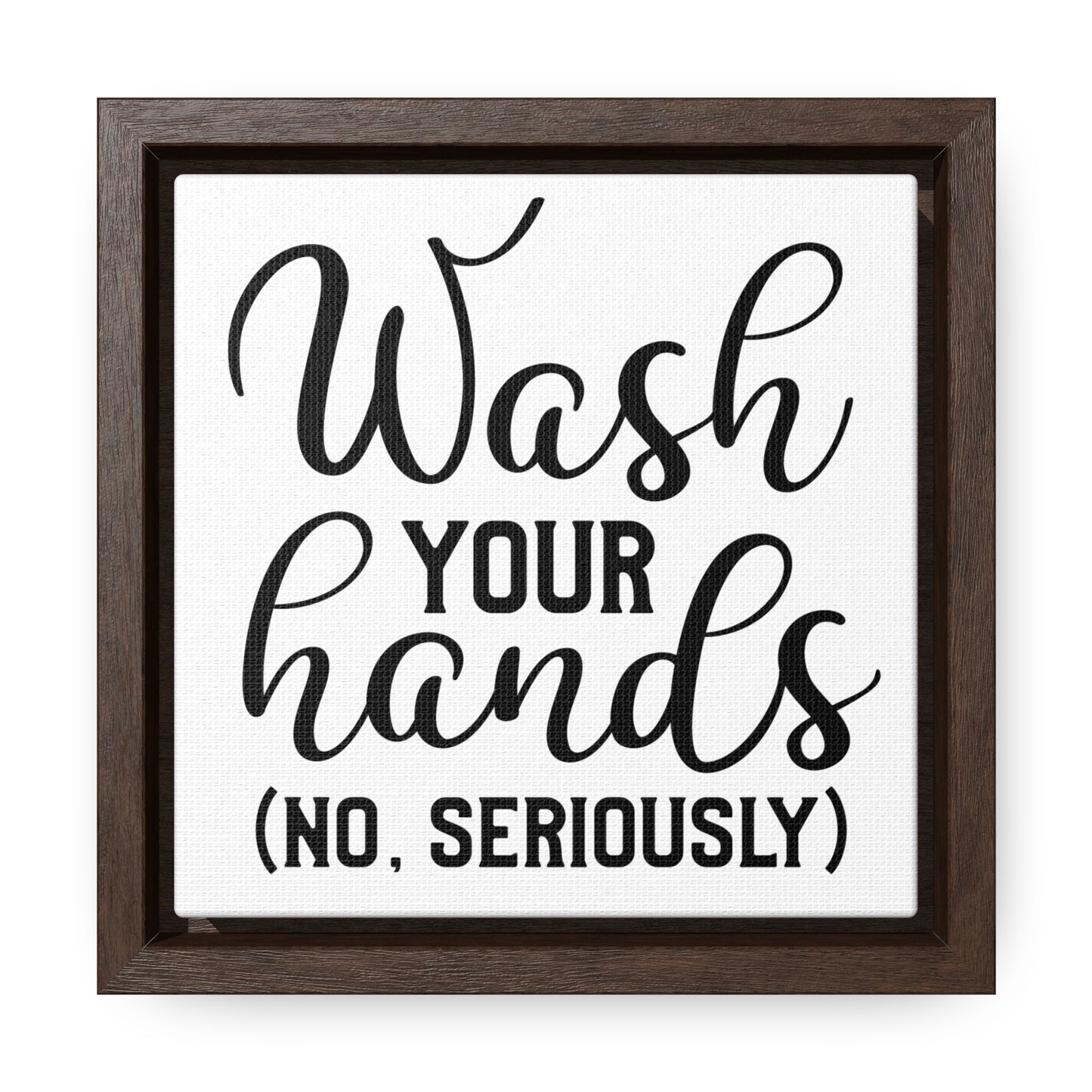 Wash Your Hands (No Seriously) Canvas Wraps, Square Frame