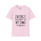 I'm Only Talking To My Dog Today T-shirt