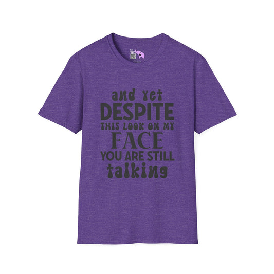 Despite This Look On My Face You are Still Talking T-shirt