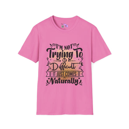 I'm Not Trying To Be Difficult It Just Comes Naturally T-shirt