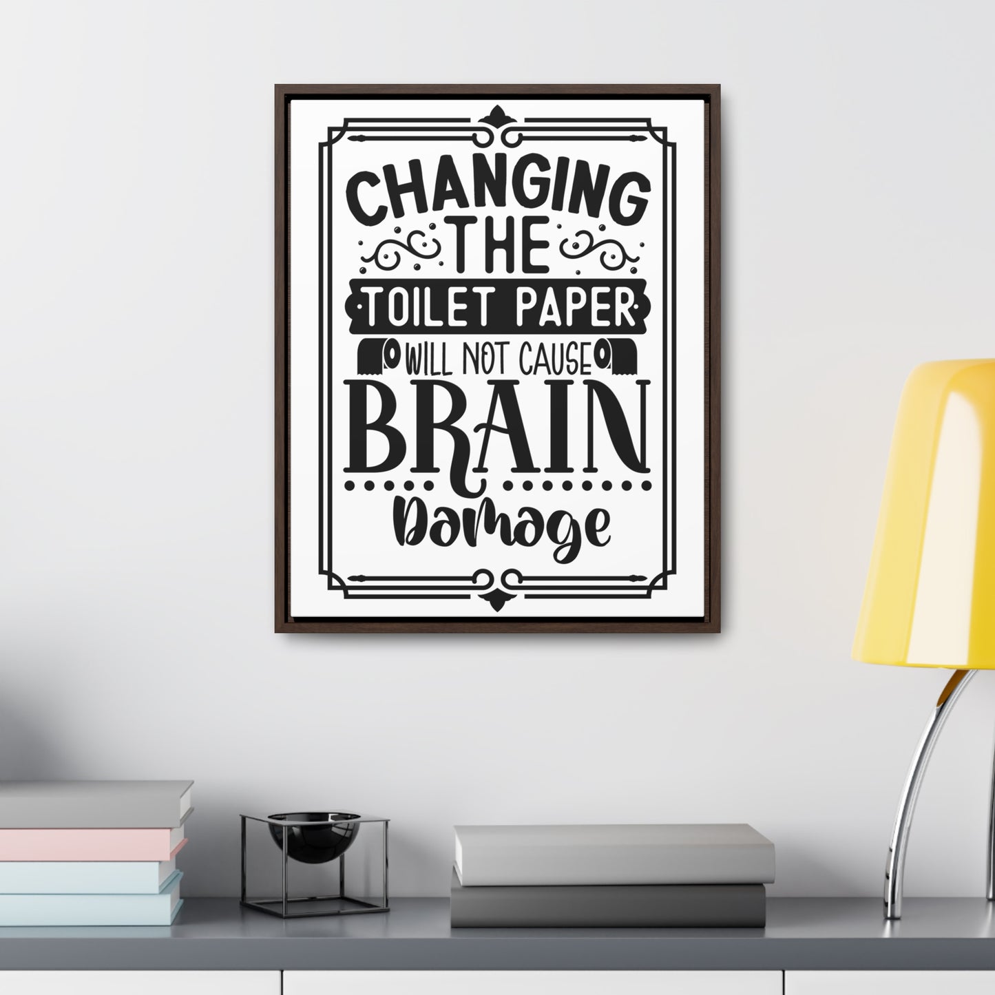 Changing The Toilet Paper Will Not Cause Brain Damage Canvas Wraps, Vertical Frame