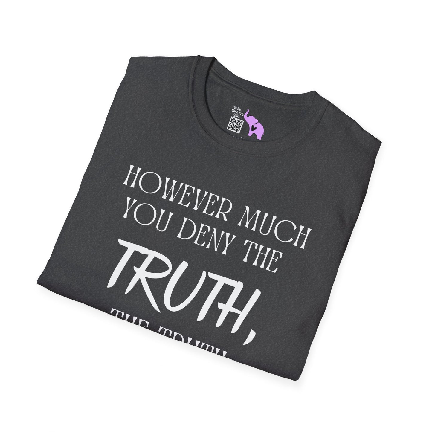 However Much You Deny The Truth, the Truth Goes On Existing T-shirt