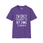 I'm Only Talking To My Dog Today T-shirt