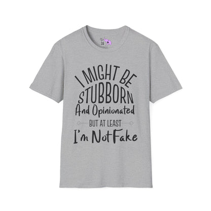 I Might Be Stubborn and Opinionated But At Least I'm Not Fake Adult T-shirt
