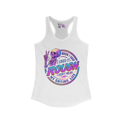 When I Said I Liked It Rough I Didn't Mean My Entire Life Women's Ideal Racerback Tank
