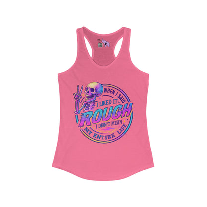 When I Said I Liked It Rough I Didn't Mean My Entire Life Women's Ideal Racerback Tank