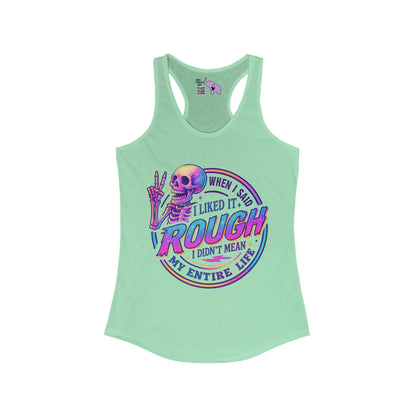 When I Said I Liked It Rough I Didn't Mean My Entire Life Women's Ideal Racerback Tank