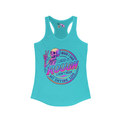 When I Said I Liked It Rough I Didn't Mean My Entire Life Women's Ideal Racerback Tank