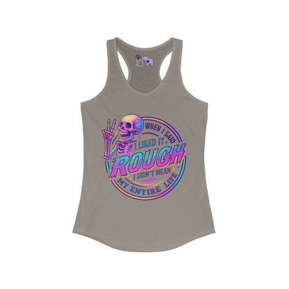 When I Said I Liked It Rough I Didn't Mean My Entire Life Women's Ideal Racerback Tank