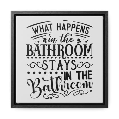 What Happens In The Bathroom Stays In The Bathroom Canvas Wraps, Square Frame