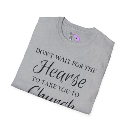 Don't Wait for the Hearse to Take You To Church T-shirt