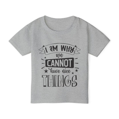 I Am Why We Cannot Have Nice Things Heavy Cotton™ Toddler T-shirt