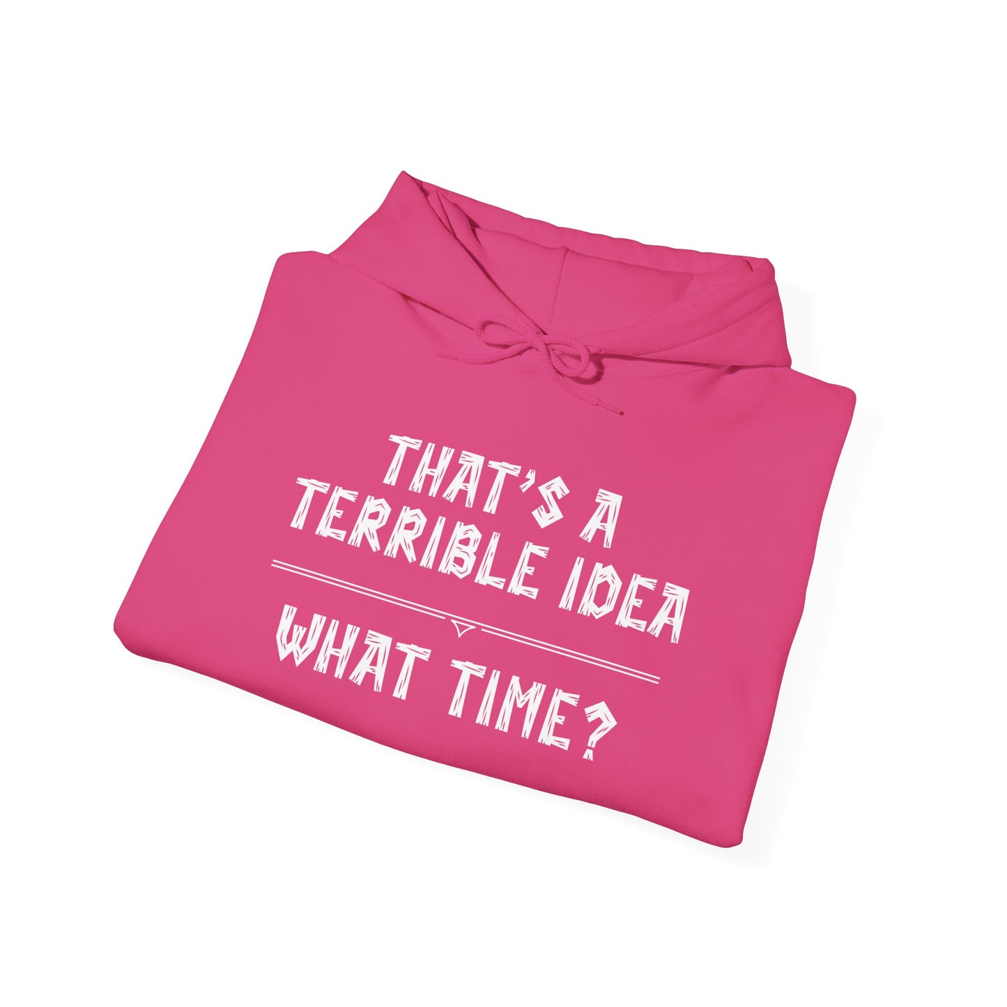 That's A Terrible Idea...What Time? Heavy Blend™ Hooded Sweatshirt