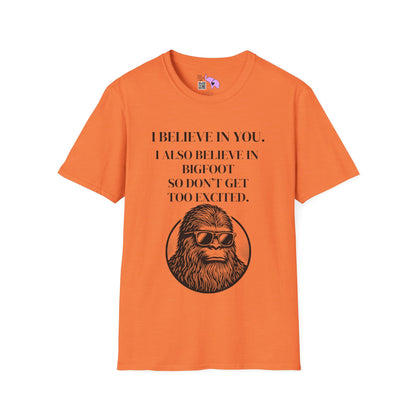 I Believe In You. I Also Believe In Bigfoot So Don't Get Too Excited T-shirt