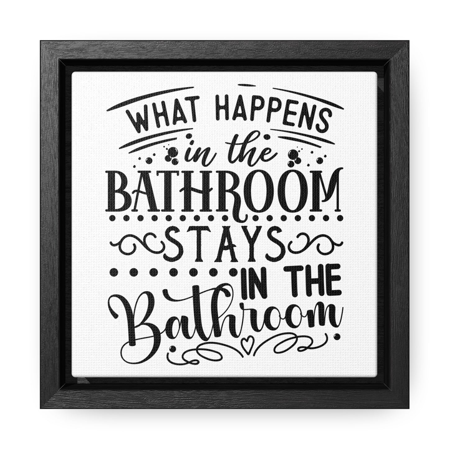 What Happens In The Bathroom Stays In The Bathroom Canvas Wraps, Square Frame