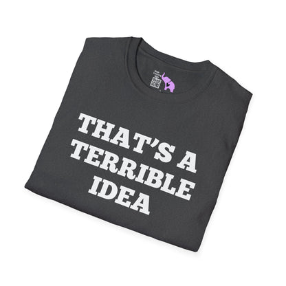 That's A Terrible Idea; What Time? T-shirt