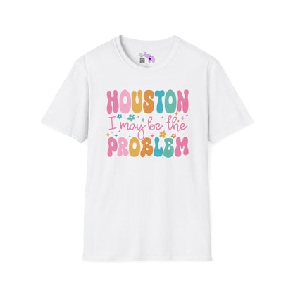 Houston I May Be The Problem Adult T-shirt
