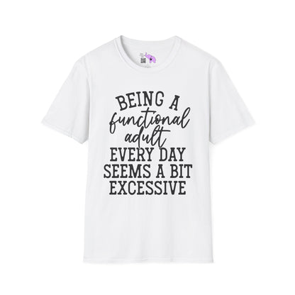 Being A Functional Adult Every Day Seems A Bit Excessive Adult T-shirt