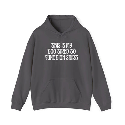 This Is My Too Tired To Function Shirt Heavy Blend™ Hooded Sweatshirt