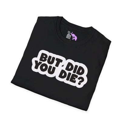 But Did You Die? T-shirt