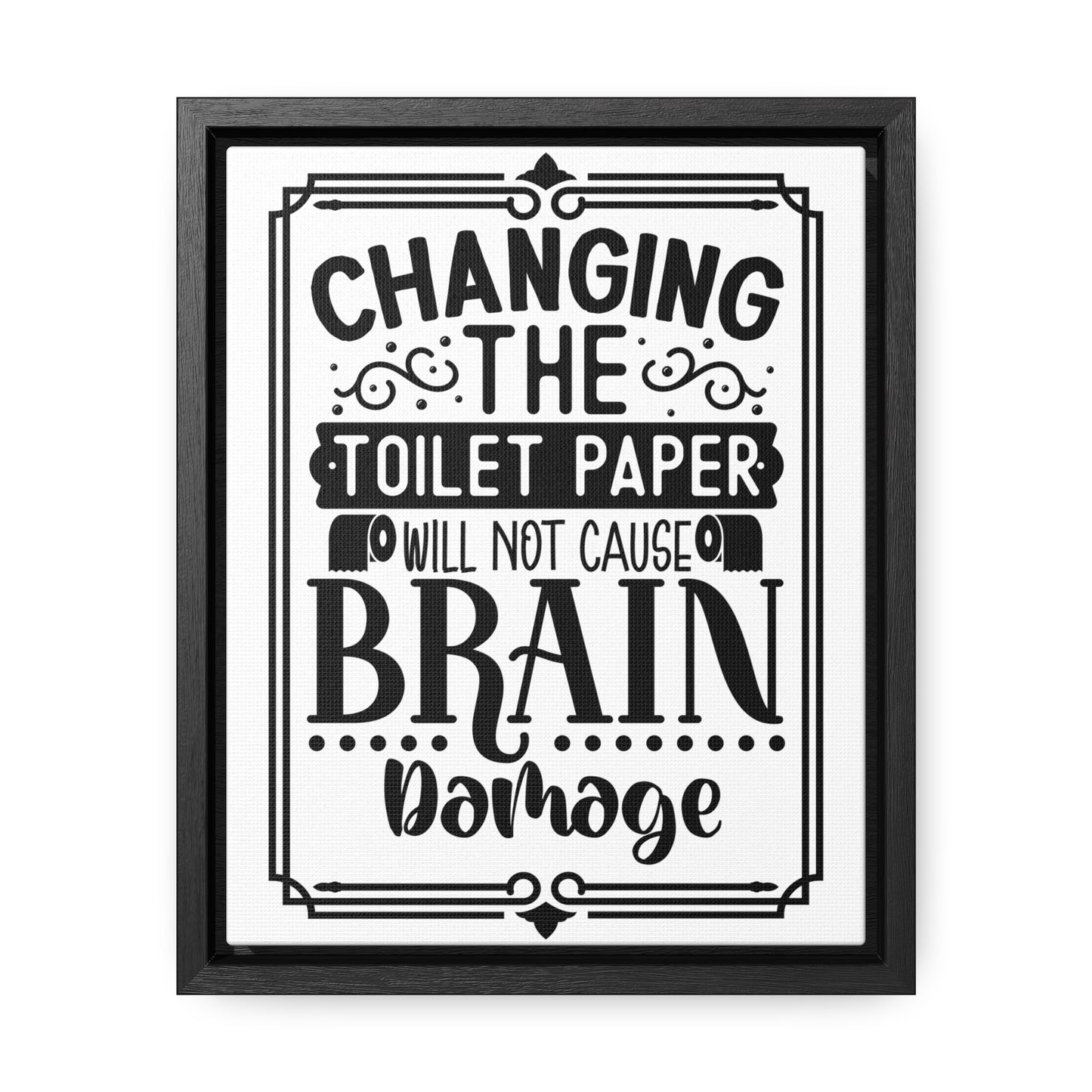 Changing The Toilet Paper Will Not Cause Brain Damage Canvas Wraps, Vertical Frame