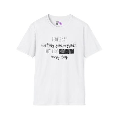 People Say Nothing Is Impossible But I Do Nothing Every Day Adult T-shirt