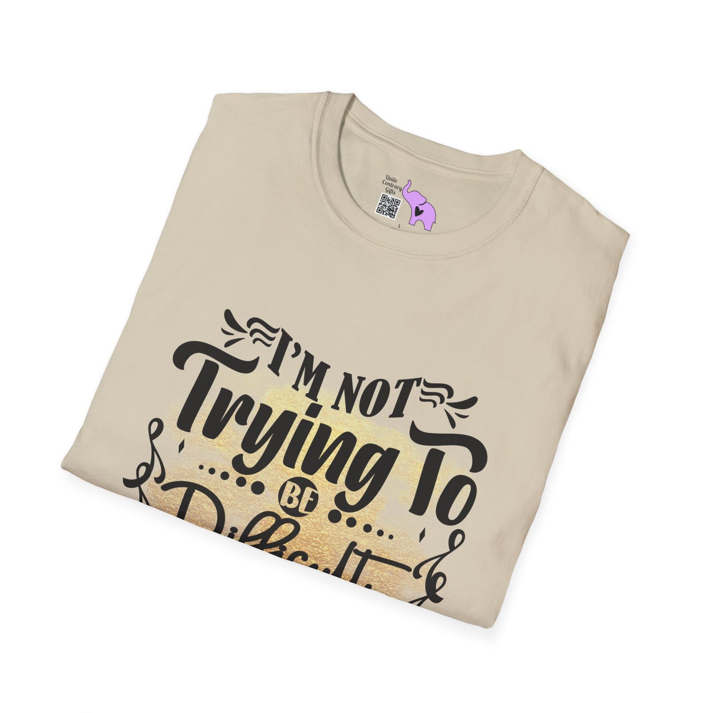 I'm Not Trying To Be Difficult It Just Comes Naturally T-shirt