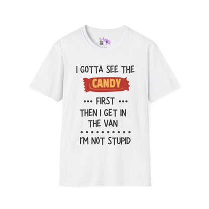 I Gotta See the Candy First Before I Get In The Van; I'm Not Stupid T-shirt