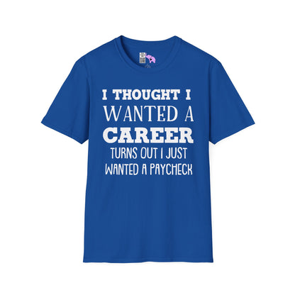 I Thought I Wanted A Career Turns Out I Just Wanted A Paycheck Adult T-shirt