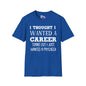 I Thought I Wanted A Career Turns Out I Just Wanted A Paycheck Adult T-shirt
