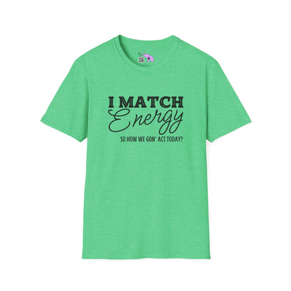 I Match Energy So How We Gon' Act Today? T-shirt