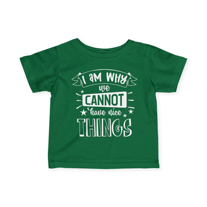 I Am Why We Cannot Have Nice Things Infant Soft T-Shirt