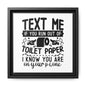 Text Me If You Run Out Of Toilet Paper... Framed Canvas Bathroom Art