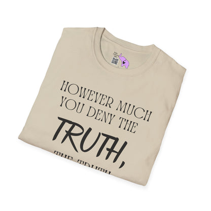 However Much You Deny The Truth, the Truth Goes On Existing T-shirt