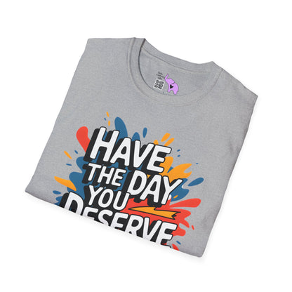 Have The Day You Deserve Adult T-shirt