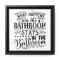 What Happens In The Bathroom Stays In The Bathroom Framed Canvas Bathroom Art