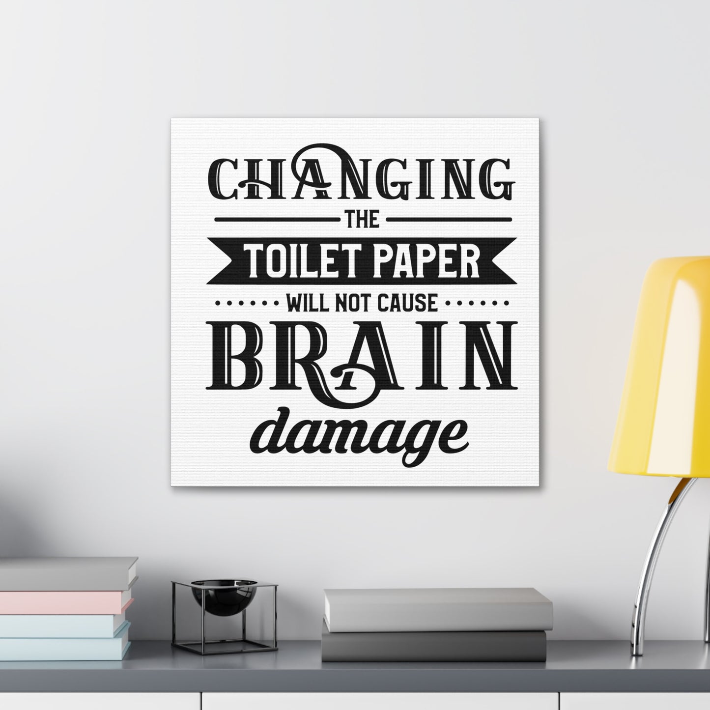 Changing The Toilet Paper Will Not Cause Brain Damage Canvas Square Wraps w/o Frame