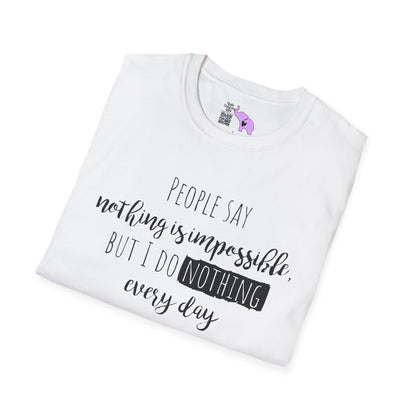 People Say Nothing Is Impossible But I Do Nothing Every Day Adult T-shirt