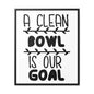 A Clean Bowl Is Our Goal  2 Canvas Wraps, Vertical Frame